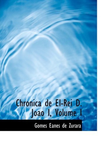 Cover for Gomes Eanes De Zurara · Chronica De El-rei D. Joapo I, Volume I (Hardcover bog) [Large Print, Portuguese, Lrg edition] (2008)
