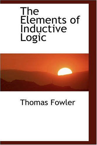 The Elements of Inductive Logic - Thomas Fowler - Books - BiblioLife - 9780559620089 - November 14, 2008