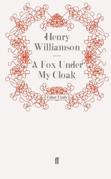 A Fox Under My Cloak - A Chronicle of Ancient Sunlight - Henry Williamson - Books - Faber & Faber - 9780571273089 - October 21, 2010