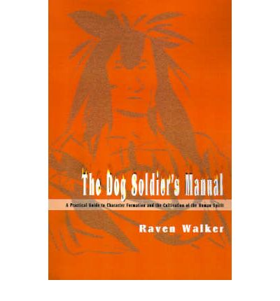 Cover for Raven Walker · The Dog Soldier's Manual: a Practical Guide to Character Formation and the Cultivation of the Human Spirit (Paperback Book) (2000)