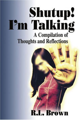Cover for R.l. Brown · Shutup! I'm Talking: a Compilation of Thoughts and Reflections (Paperback Book) (2004)