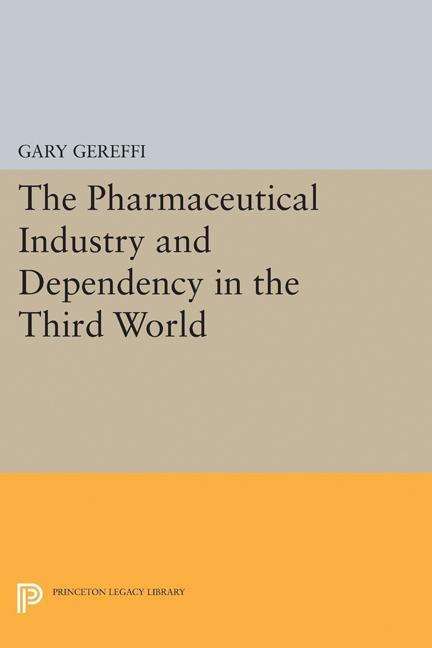 Cover for Gary Gereffi · The Pharmaceutical Industry and Dependency in the Third World - Princeton Legacy Library (Hardcover Book) (2017)