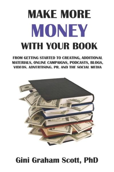 Cover for Gini Graham Scott PhD · Make More Money with Your Book From Getting Started to Creating Additional Materials, Online Campaigns, Podcasts, Blogs, Videos, Advertising, PR, and the Social Media (Paperback Book) (2015)