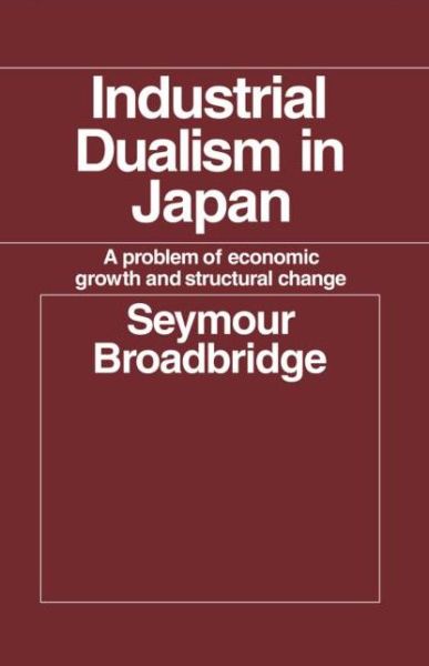 Cover for Seymour Broadbridge · Industrial Dualism in Japan: A Problem of Economic Growth and Structure Change (Hardcover Book) (1966)