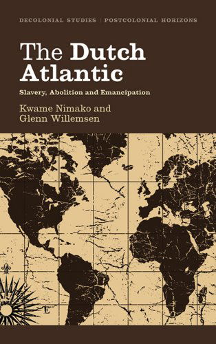 Kwame Nimako · The Dutch Atlantic: Slavery, Abolition and Emancipation - Decolonial Studies, Postcolonial Horizons (Hardcover Book) (2011)