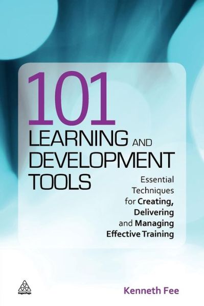 101 Learning and Development Tools: Essential Techniques for Creating, Delivering and Managing Effective Training - Kenneth Fee - Books - Kogan Page Ltd - 9780749461089 - September 27, 2011