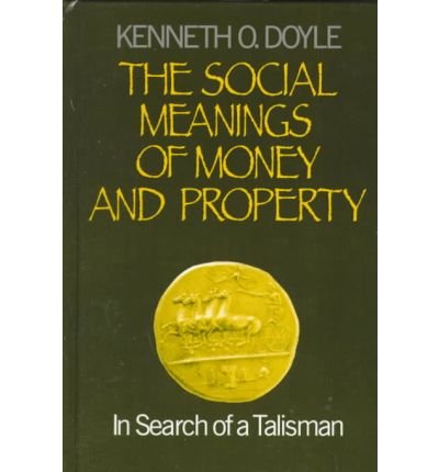 Cover for Kenneth O. Doyle · The Social Meanings of Money and Property: In Search of a Talisman (Hardcover Book) (1999)