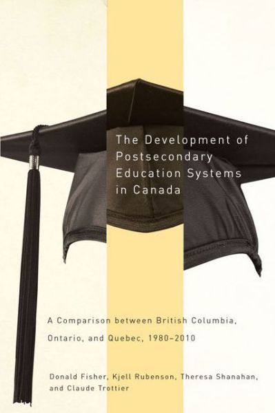 Cover for Donald Fisher · The Development of Postsecondary Education Systems in Canada: A Comparison between British Columbia, Ontario, and Quebec, 1980-2010 (Paperback Book) (2014)