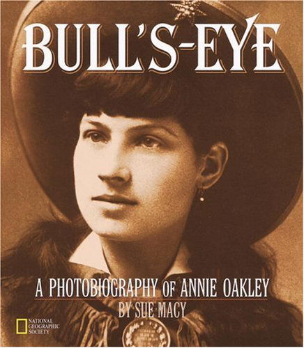 Cover for Sue Macy · Bull's-eye: a Photobiography of Annie Oakley (Photobiographies) (Hardcover Book) [1st edition] (2001)