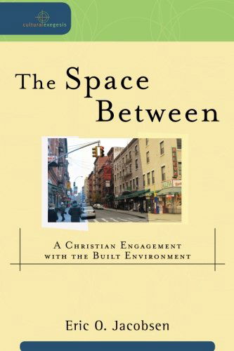 Cover for Eric O. Jacobsen · The Space Between – A Christian Engagement with the Built Environment (Paperback Book) (2012)