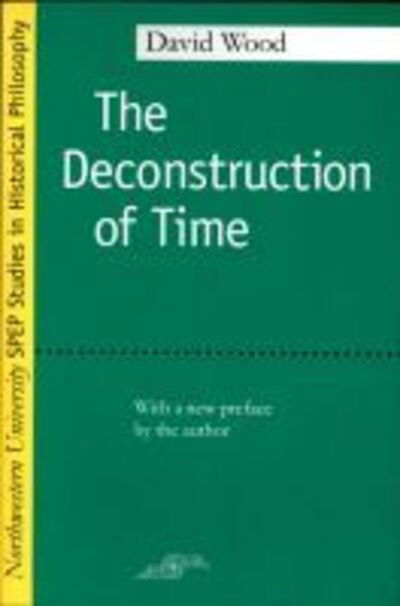 The Deconstruction of Time - Studies in Phenomenology and Existential Philosophy - David Wood - Books - Northwestern University Press - 9780810118089 - February 28, 2001