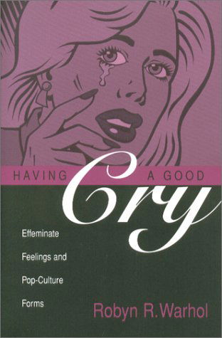 Cover for Robyn R Warhol · Having a Good Cry: Effeminate Feelings &amp; Pop-Culture Forms - Theory Interpretation Narrativ (Paperback Book) (2003)