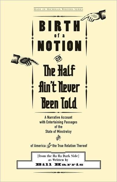 Cover for Bill Harris · Birth of a Notion; Or, the Half Ain't Never Been Told: A Narrative Account with Entertaining Passages of the State of Minstrelsy and of America and the True Relation Thereof (from the Ha Ha Dark Side) (Paperback Book) (2010)