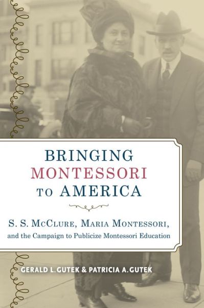 Cover for Gerald L. Gutek · Bringing Montessori to America: S. S. McClure, Maria Montessori, and the Campaign to Publicize Montessori Education (Paperback Book) (2017)