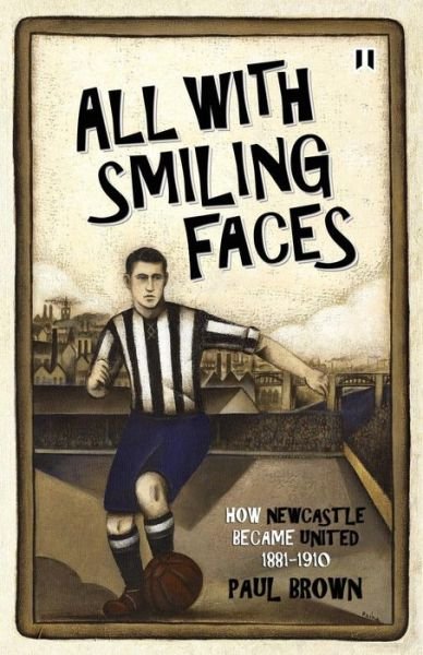 Cover for Paul Brown · All with Smiling Faces: How Newcastle Became United, 1881-1910 (Paperback Bog) (2014)