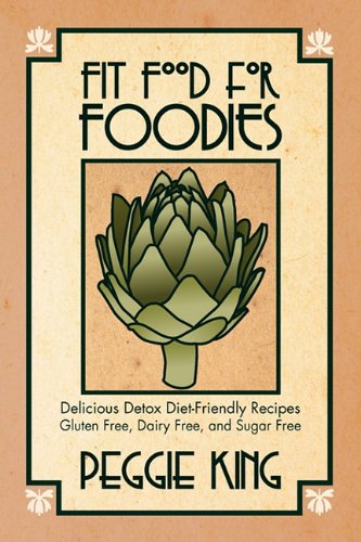 Cover for Peggie King · Fit Food for Foodies: Delicious Detox Diet-friendly Recipes--gluten Free, Dairy Free, and Sugar Free (Paperback Book) (2010)