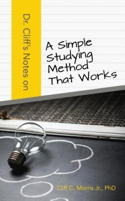 Cover for Phd Cliff C Morris Jr · Dr. Cliff's Notes on a Simple Studying Method That Works (Paperback Bog) (2018)