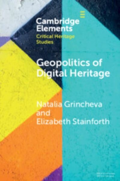 Cover for Grincheva, Natalia (University of the Arts Singapore and The University of Melbourne) · Geopolitics of Digital Heritage - Elements in Critical Heritage Studies (Paperback Bog) (2024)