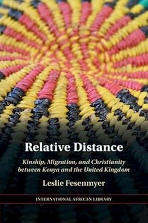 Cover for Fesenmyer, Leslie (University of Birmingham) · Relative Distance: Kinship, Migration, and Christianity between Kenya and the United Kingdom - The International African Library (Paperback Book) (2025)