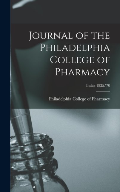 Cover for Philadelphia College of Pharmacy · Journal of the Philadelphia College of Pharmacy; Index 1825/70 (Gebundenes Buch) (2021)