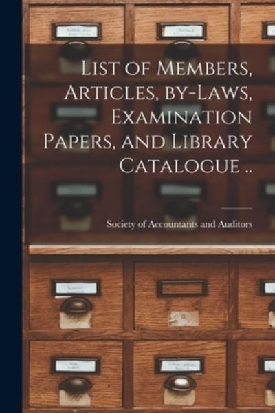 Cover for Society of Accountants and Auditors · List of Members, Articles, By-laws, Examination Papers, and Library Catalogue [microform] .. (Paperback Book) (2021)
