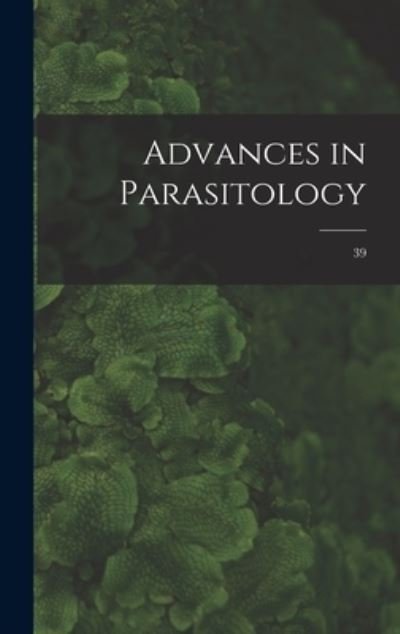 Advances in Parasitology; 39 - Anonymous - Kirjat - Hassell Street Press - 9781014326089 - torstai 9. syyskuuta 2021