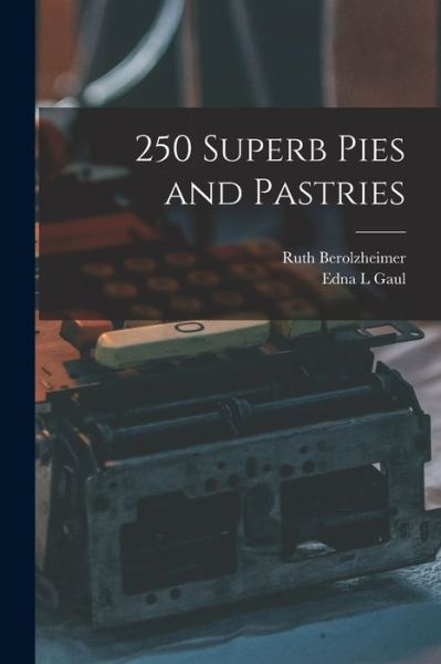 250 Superb Pies and Pastries - Ruth Berolzheimer - Books - Hassell Street Press - 9781014780089 - September 9, 2021