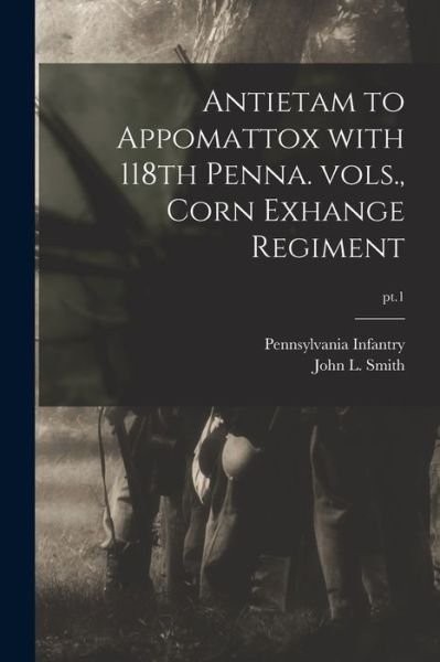 Cover for 1 Pennsylvania Infantry 118th Regt · Antietam to Appomattox With 118th Penna. Vols., Corn Exhange Regiment; pt.1 (Paperback Bog) (2021)