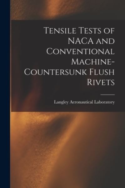 Cover for Langley Aeronautical Laboratory · Tensile Tests of NACA and Conventional Machine-countersunk Flush Rivets (Paperback Book) (2021)