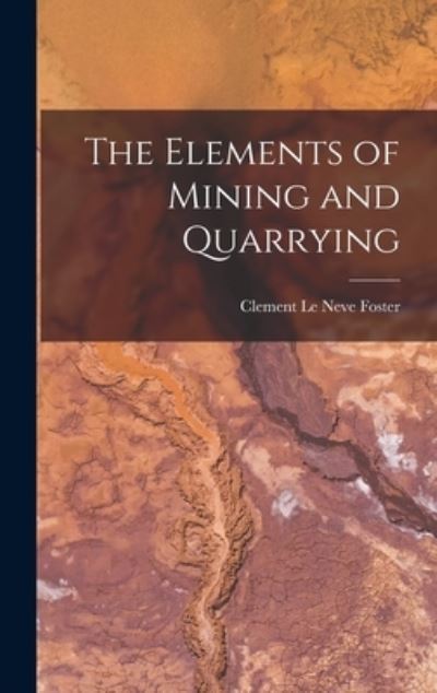 Cover for Clement le Neve Foster · Elements of Mining and Quarrying (Bog) (2022)