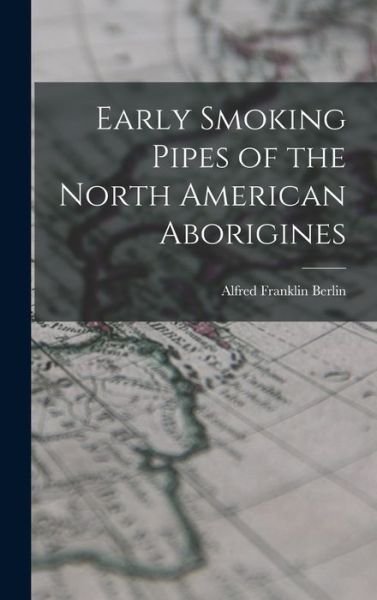 Cover for Berlin Alfred Franklin · Early Smoking Pipes of the North American Aborigines (Bog) (2022)