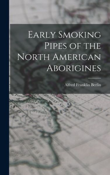 Cover for Berlin Alfred Franklin · Early Smoking Pipes of the North American Aborigines (Book) (2022)