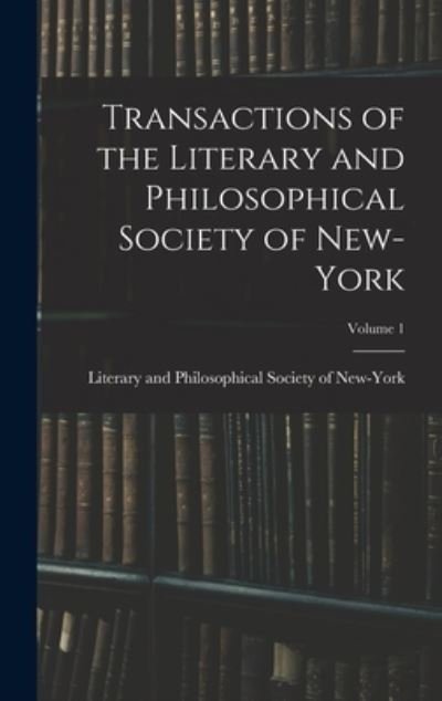 Cover for Literary and Philosophical Society of · Transactions of the Literary and Philosophical Society of New-York; Volume 1 (Book) (2022)