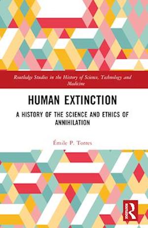 Cover for Emile P. Torres · Human Extinction: A History of the Science and Ethics of Annihilation - Routledge Studies in the History of Science, Technology and Medicine (Paperback Book) (2025)