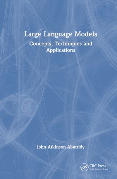 Cover for John Atkinson-Abutridy · Large Language Models: Concepts, Techniques and Applications (Paperback Book) (2024)