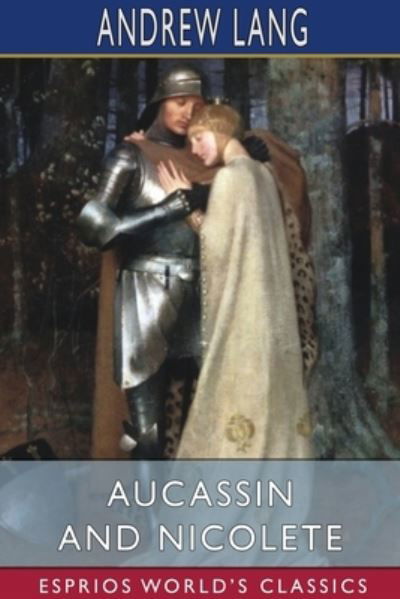 Aucassin and Nicolete (Esprios Classics) - Andrew Lang - Books - Blurb - 9781034407089 - March 20, 2024
