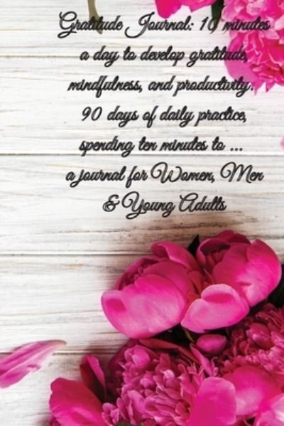 Gratitude Journal: 10 minutes a day to develop gratitude, mindfulness and productivity. 90 Days of daily practice, spending ten minutes to ... journal for Women, Men & Young Adults - Power Of Gratitude - Bøger - Powerofgratitude - 9781087977089 - 15. juli 2021