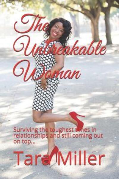 Cover for Tara Miller · The Unbreakable Woman : Surviving the toughest times in relationships and still coming out on top... (Paperback Book) (2019)