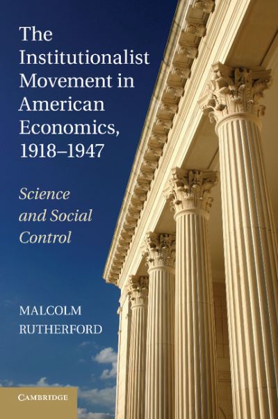 Cover for Rutherford, Malcolm (University of Victoria, British Columbia) · The Institutionalist Movement in American Economics, 1918–1947: Science and Social Control - Historical Perspectives on Modern Economics (Paperback Book) (2013)