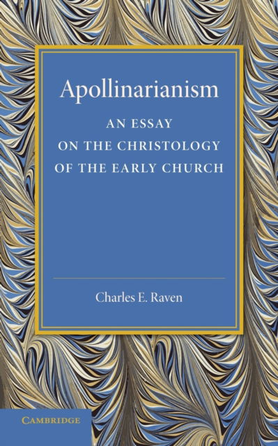 Apollinarianism: An Essay on the Christology of the Early Church - Charles E. Raven - Böcker - Cambridge University Press - 9781107697089 - 8 maj 2014