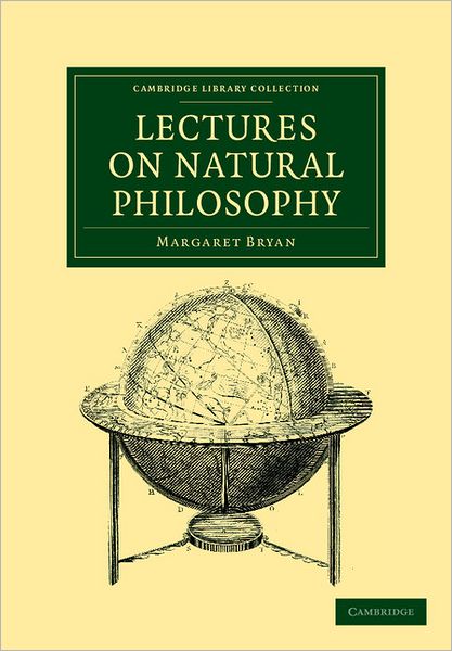 Cover for Margaret Bryan · Lectures on Natural Philosophy: The Result of Many Years' Practical Experience of the Facts Elucidated - Cambridge Library Collection - Physical  Sciences (Paperback Bog) (2011)