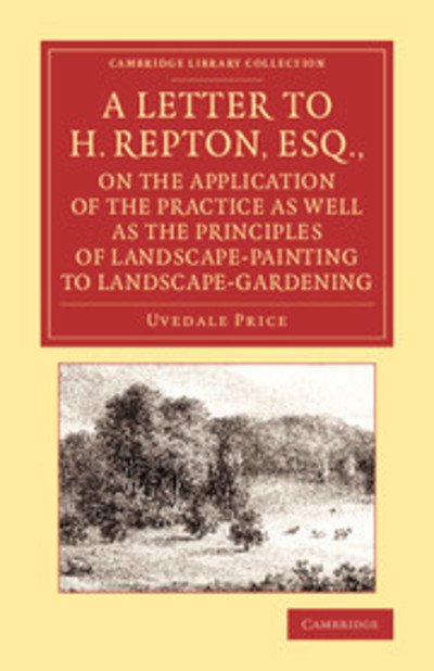 Cover for Uvedale Price · A Letter to H. Repton, Esq., on the Application of the Practice as Well as the Principles of Landscape-Painting to Landscape-Gardening: Intended as a Supplement to the Essay on the Picturesque - Cambridge Library Collection - Art and Architecture (Taschenbuch) (2014)