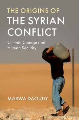 Cover for Daoudy, Marwa (Georgetown University, Washington DC) · The Origins of the Syrian Conflict: Climate Change and Human Security (Gebundenes Buch) (2020)