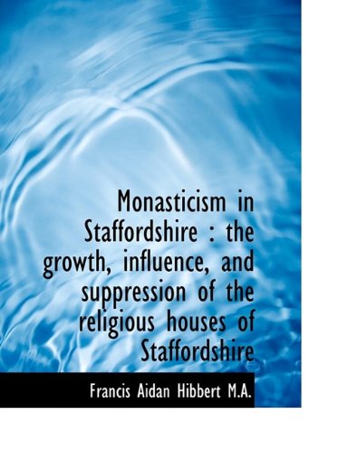 Cover for Francis Aidan Hibbert · Monasticism in Staffordshire: the Growth, Influence, and Suppression of the Religious Houses of Sta (Paperback Book) (2009)