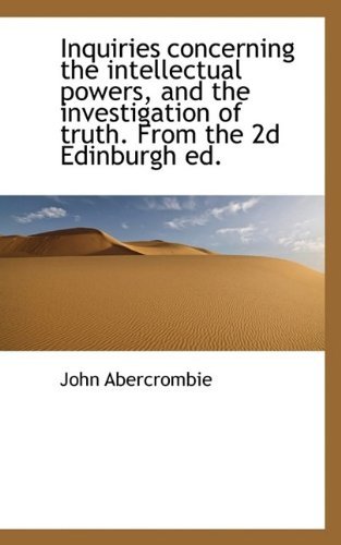 Inquiries Concerning the Intellectual Powers, and the Investigation of Truth. from the 2D Edinburgh - John Abercrombie - Bøker - BiblioLife - 9781116383089 - 29. oktober 2009