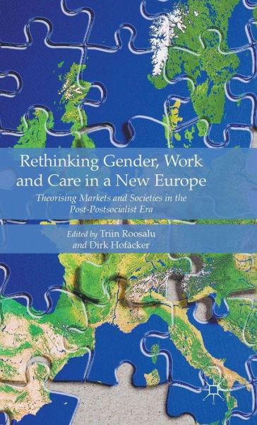 Cover for Triin Roosalu · Rethinking Gender, Work and Care in a New Europe: Theorising Markets and Societies in the Post-Postsocialist Era (Hardcover bog) [1st ed. 2015 edition] (2015)