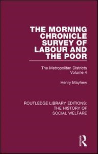 The Morning Chronicle Survey of Labour and the Poor: The Metropolitan Districts Volume 4 - Routledge Library Editions: The History of Social Welfare - Henry Mayhew - Boeken - Taylor & Francis Ltd - 9781138204089 - 8 september 2016