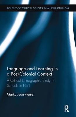 Cover for Marky Jean-Pierre · Language and Learning in a Post-Colonial Context: A Critical Ethnographic Study in Schools in Haiti - Routledge Critical Studies in Multilingualism (Paperback Book) (2018)