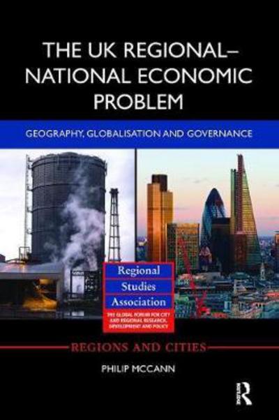 Cover for McCann, Philip (University of Groningen, the Netherlands) · The UK Regional-National Economic Problem: Geography, globalisation and governance - Regions and Cities (Paperback Book) (2017)