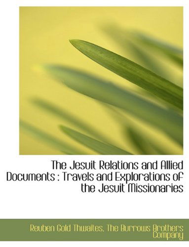 Cover for Reuben Gold Thwaites · The Jesuit Relations and Allied Documents: Travels and Explorations of the Jesuit Missionaries (Paperback Book) (2010)